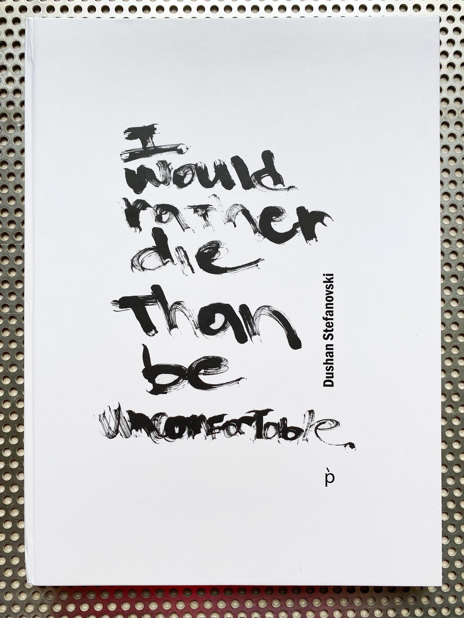 I would rather die than be uncomfortable by Dushan Stefanovski
